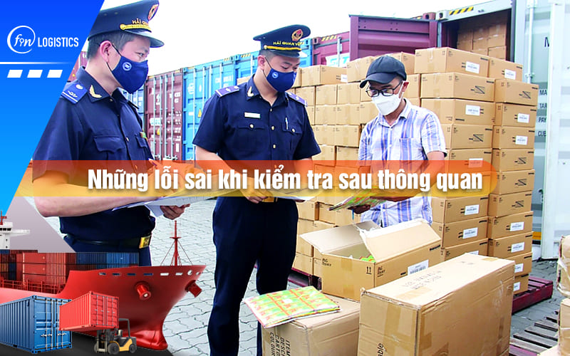 Những lỗi sai khi kiểm tra sau thông quan phổ biến của các doanh nghiệp