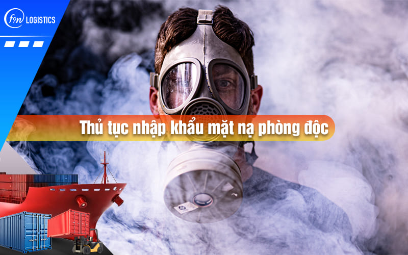 Quy trình triển khai các bước thủ tục nhập khẩu mặt nạ phòng độc bảo hộ an toàn